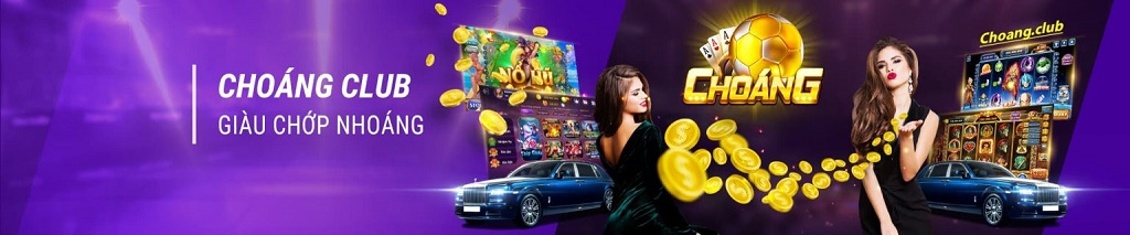 Choang Club - Cổng game làm giàu chớp nhoáng