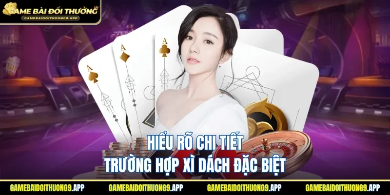 Phân biệt đầy đủ các trường hợp Xì dách