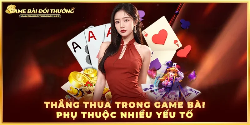 Nhiều yếu tố quyết định thắng thua game bài đổi thưởng