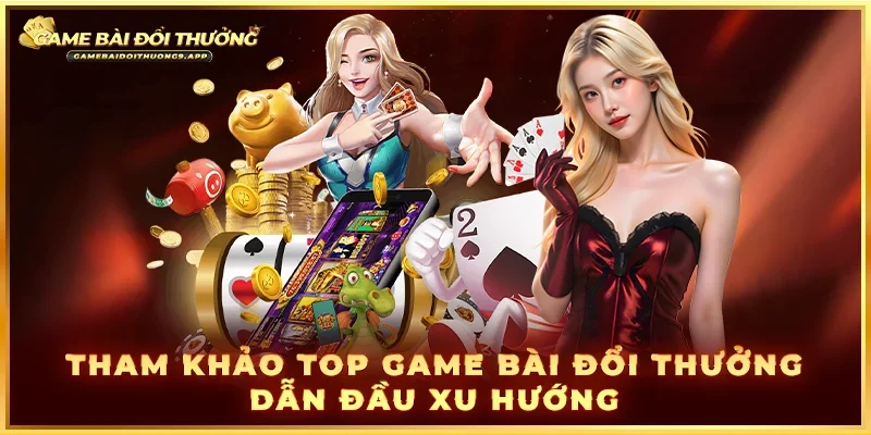 Game bài đổi thưởng được yêu thích nhất hiện tại