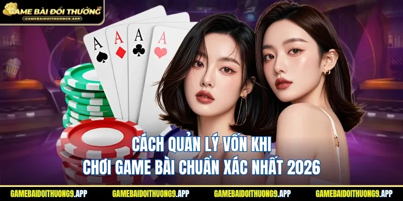 Cách quản lý vốn khi chơi game bài
