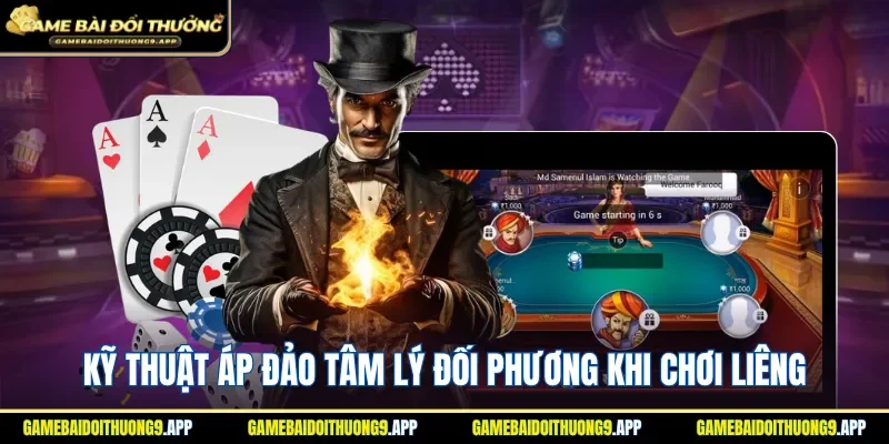 Kỹ thuật áp đảo tâm lý đối phương khi chơi Liêng