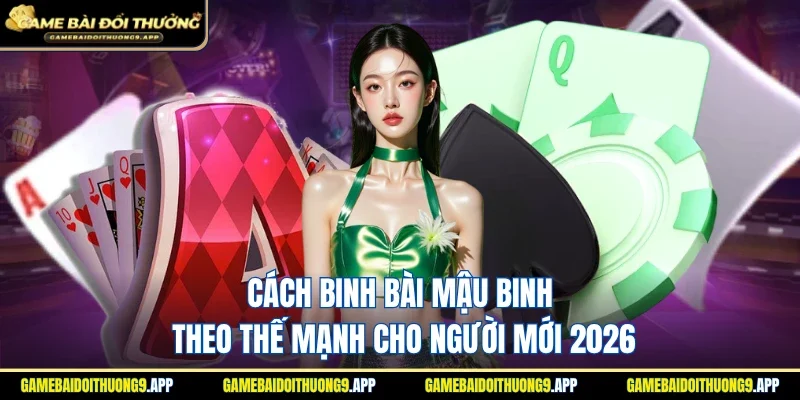 Cách binh bài Mậu Binh theo thế mạnh