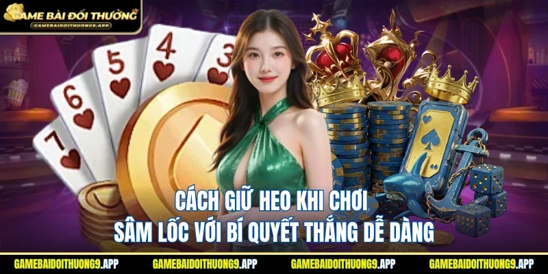 Cách giữ heo khi chơi sâm lốc với bí quyết thắng dễ dàng