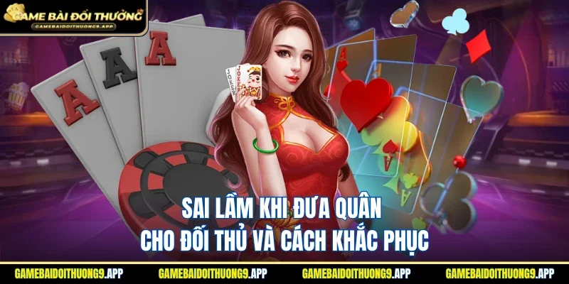 Sai lầm khi đưa bài cho đối thủ và cách khắc phục