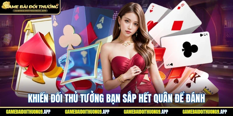 Khiến đối thủ tưởng bạn sắp hết bài để đánh