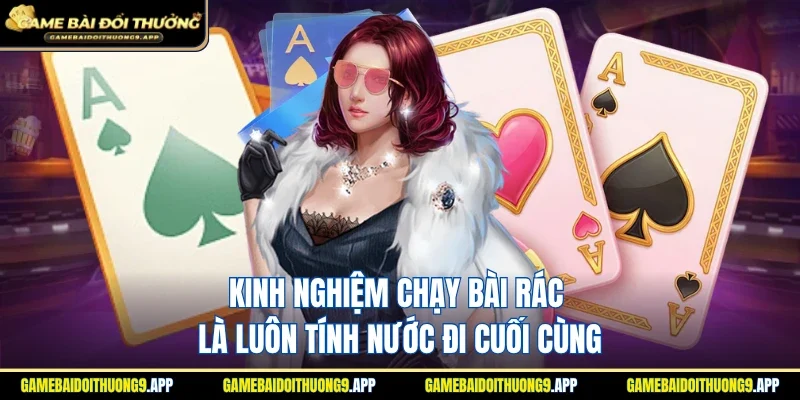 Mẹo chạy bài rác là luôn tính nước đi cuối cùng