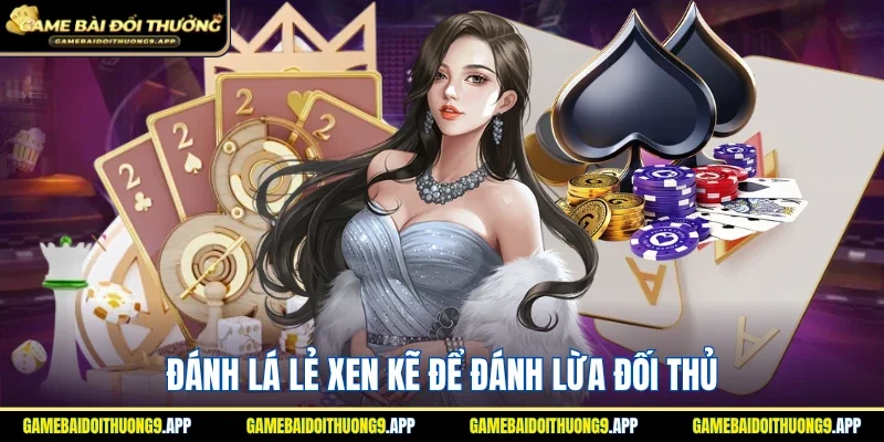 Chú ý đánh các lá lẻ xen kẽ để lừa đối thủ