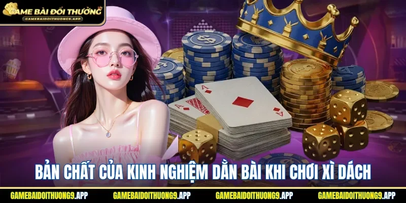 Hiểu rõ bản chất của kinh nghiệm dằn bài khi chơi xì dách