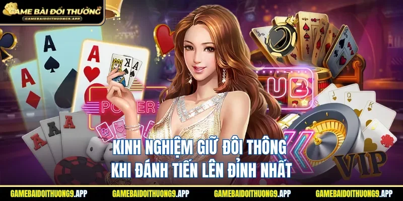 Kinh nghiệm giữ đôi thông khi đánh tiến lên