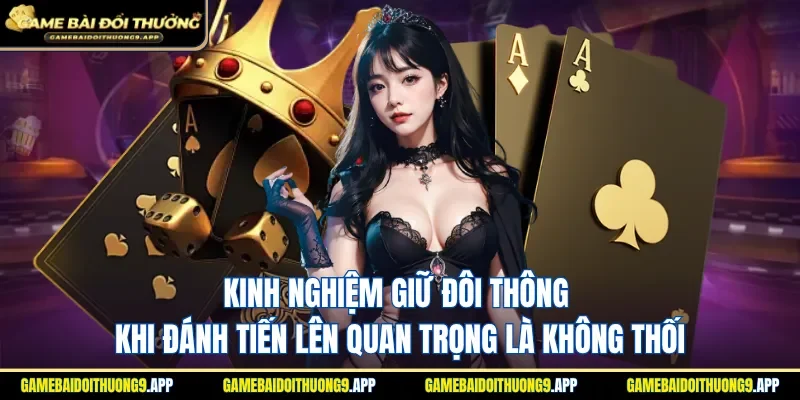 Kinh nghiệm giữ đôi thông khi đánh tiến lên chú ý để không thối