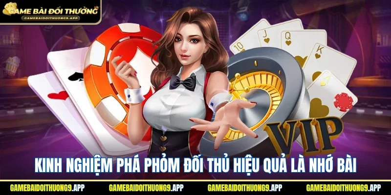 Kinh nghiệm phá Phỏm đối thủ hiệu quả cần nhớ bài