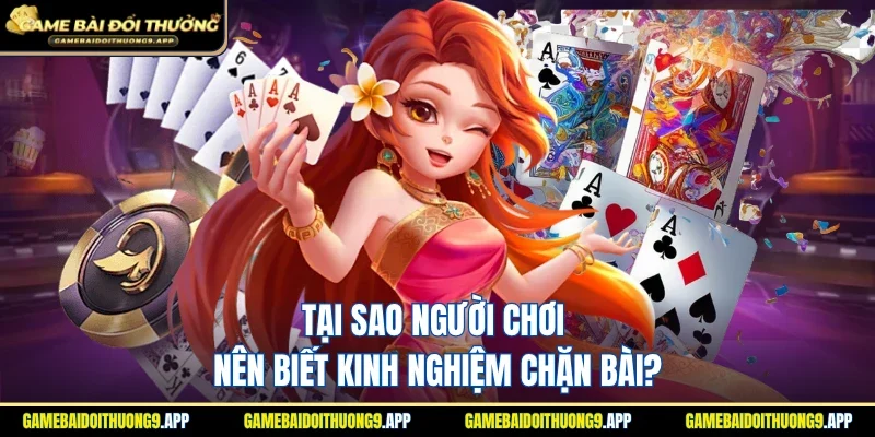 Lý do người chơi nên biết kinh nghiệm chặn bài?