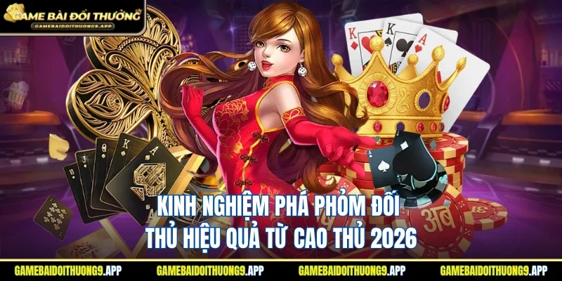 Kinh nghiệm phá Phỏm đối thủ hiệu quả