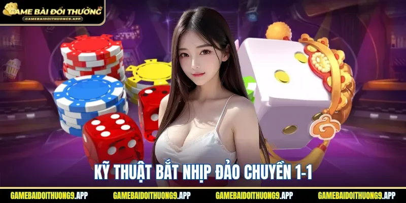 Hiểu rõ cách để bắt nhịp đảo chuyền 1-1 