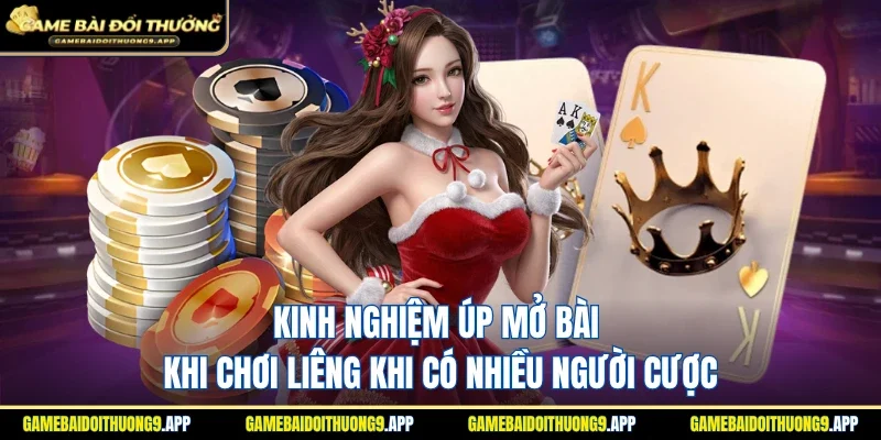 Kinh nghiệm úp mở bài khi chơi Liêng khi bàn nhiều người tham gia