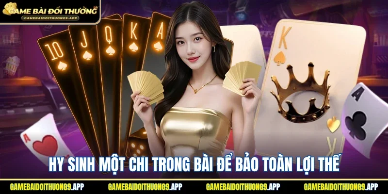 Hy sinh một chi trong bài để nhận lợi thế tối ưu nhất
