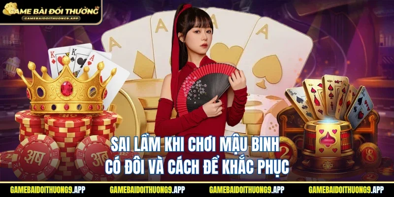 Sai lầm cần chú ý khi chơi Mậu Binh có đôi và cách để khắc phục