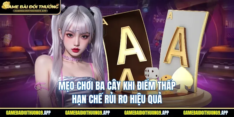 Mẹo chơi ba cây khi điểm thấp