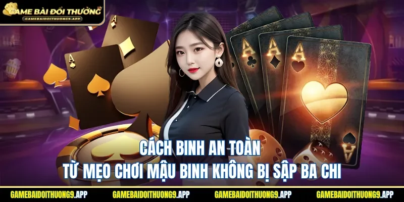 Hướng dẫn mẹo chơi Mậu Binh không bị sập ba chi