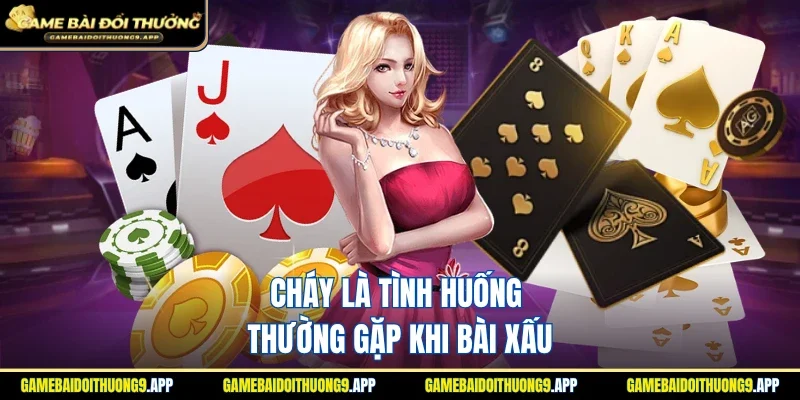 Cháy bài là tình huống thường gặp khi bài xấu