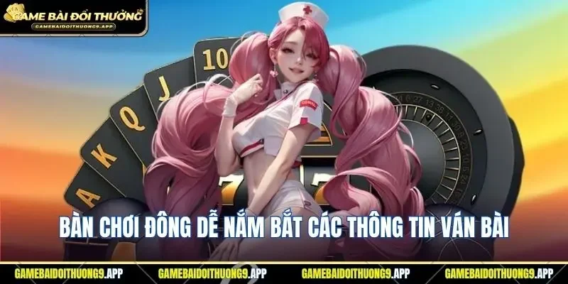 Bàn chơi đông dễ nắm bắt các thông tin để đưa ra quyết định chuẩn