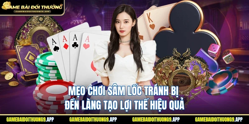Mẹo chơi sâm lốc tránh bị đền làng để nhận tối đa lợi thế