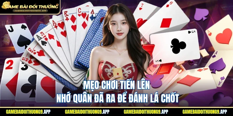 Mẹo chơi tiến lên nhớ quân đã ra để đánh nốt lá chốt cuối