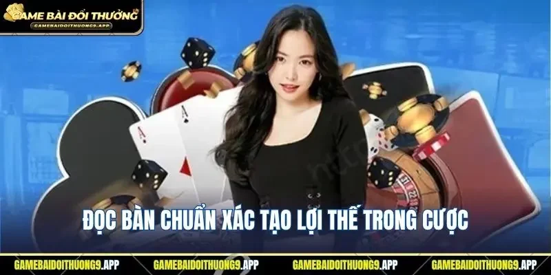 Nắm rõ cách đọc bàn chuẩn xác tạo lợi thế trong cược