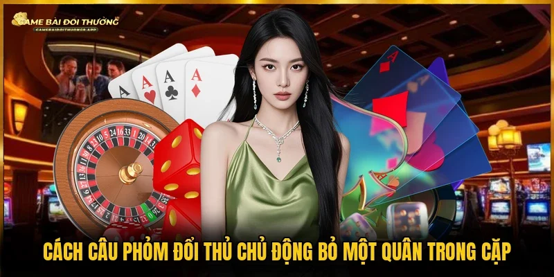 Cách câu phỏm đổi thủ bỏ bớt quân trong bộ