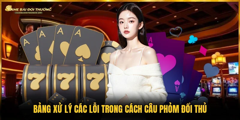 Những cách xử lý về lỗi câu bài từ đối thủ