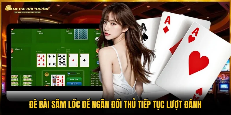 Ngăn đối thủ đánh thì hãy đè bài