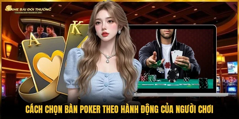 Cách chọn bàn Poker dựa theo hành động của đối thủ