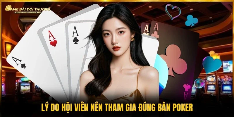 Lợi ích vượt trội khi tham gia đúng bàn Poker