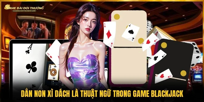 Trong game Blackjack có dùng đến thuật ngữ dằn non
