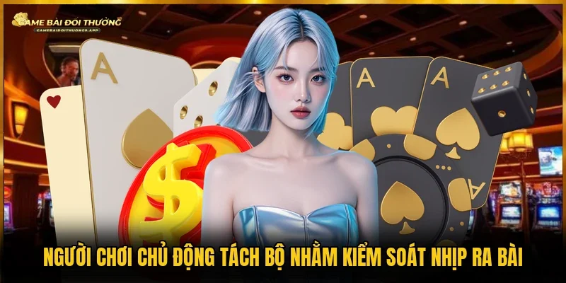 Chủ động tách bộ trong tay để kiểm soát ván game