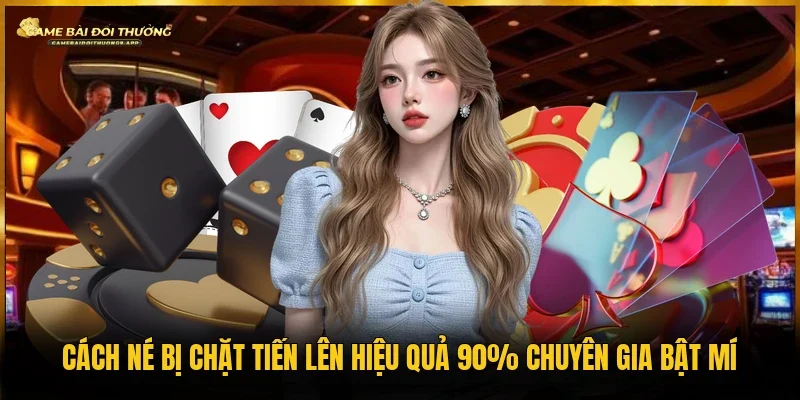 cách né bị chặt Tiến Lên