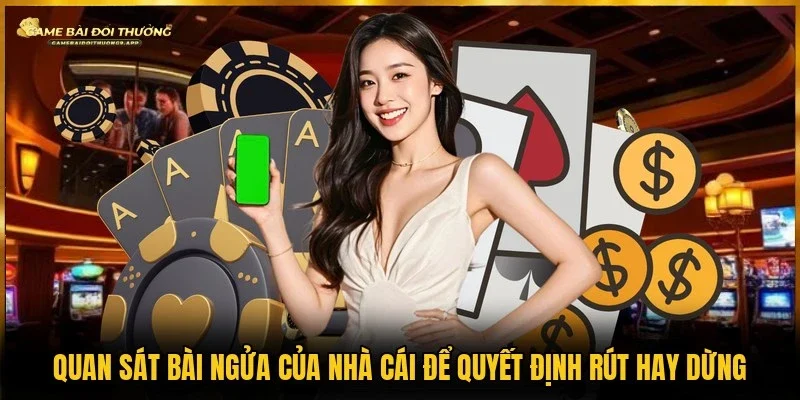 Dựa vào quân ngửa của nhà cái để cân nhắc nên rút thêm hay không  
