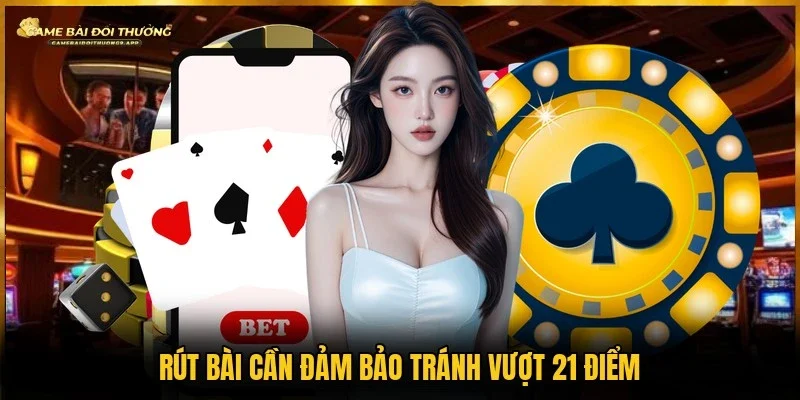 Dừng rút bài đúng thời điểm để giảm nguy cơ vượt 21 