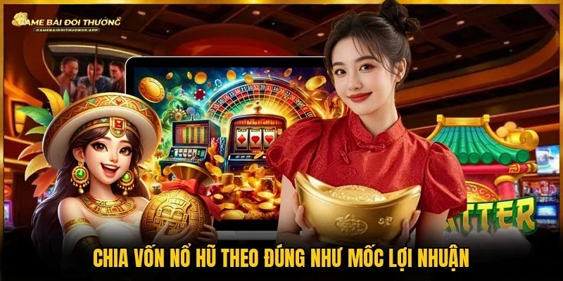 Dùng theo mốc lợi nhuận để chia vốn nổ hũ