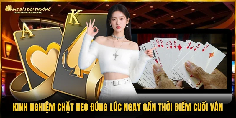 Kinh nghiệm chặt heo đúng lúc là vào thời điểm ở cuối ván