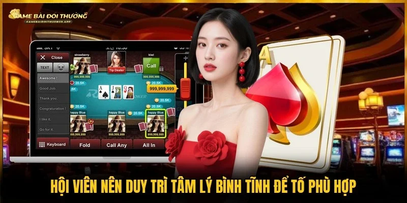 Người chơi giữ cảm xúc ổn định để tố hợp lý