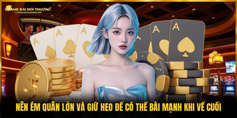 Giữ quân lớn và heo là kinh nghiệm về bài cuối tiến lên nên áp dụng