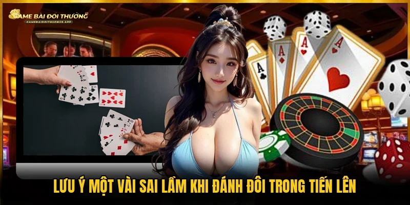 Cần tránh một vài sai lầm thường gặp khi dùng mẹo đánh đôi trong tiến lên 