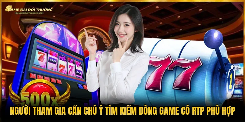 Lựa chọn những game có RTP cao để tiến hành SPIN nhận thưởng