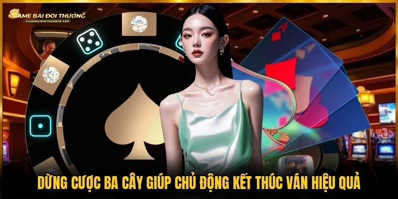 Kết thúc ván hiệu quả là biết cách dừng cược 3 cây