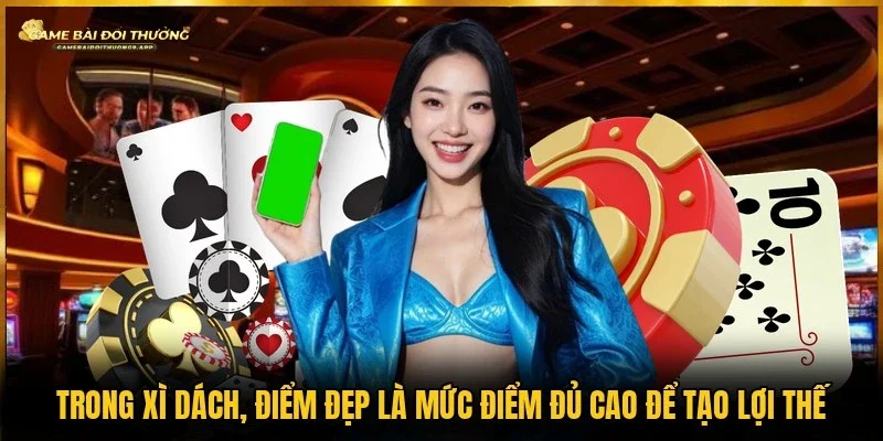 Bài xì dách có điểm đủ cao để tạo lợi thế gọi là điểm đẹp 